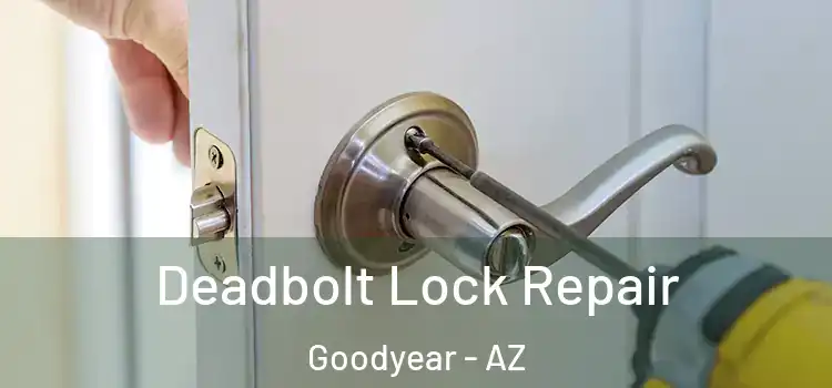 Deadbolt Lock Repair Goodyear - AZ