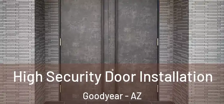 High Security Door Installation Goodyear - AZ